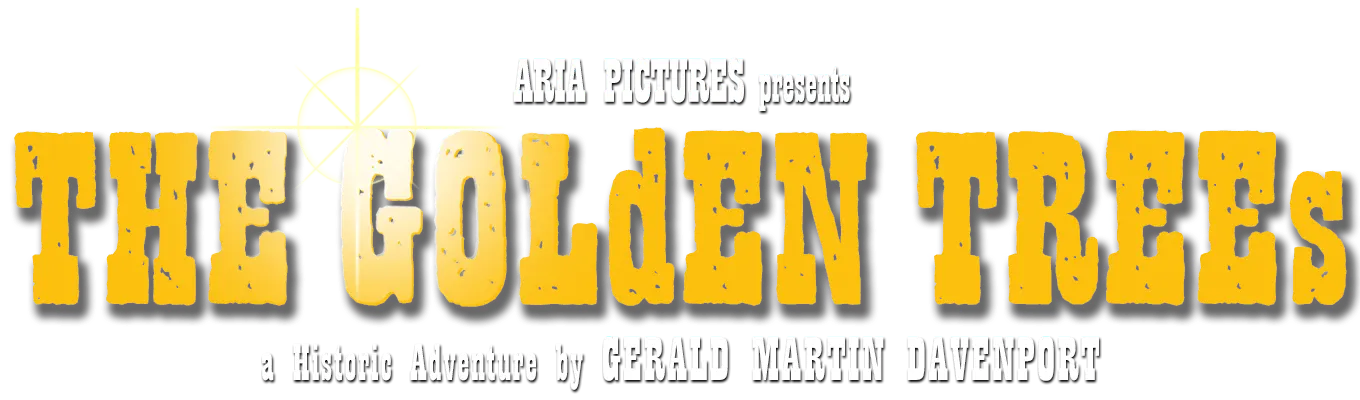 THE GOLdEN TREEs title. An Aria Pictures Production by Gerald Martin Davenport Artisticly styled text that reads, Aria Pictures Presents THE GOLdEN TREEs a historic adventure by Gerald Martin Davenport